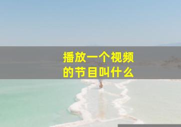 播放一个视频的节目叫什么