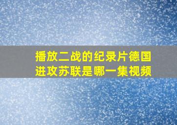 播放二战的纪录片德国进攻苏联是哪一集视频