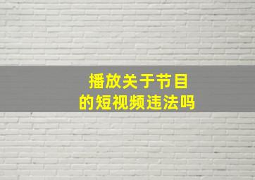 播放关于节目的短视频违法吗