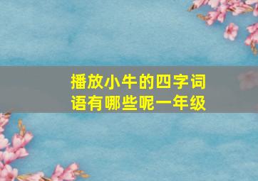 播放小牛的四字词语有哪些呢一年级