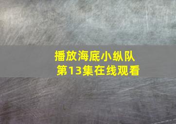 播放海底小纵队第13集在线观看