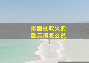 擀面杖吹火的歇后语怎么说