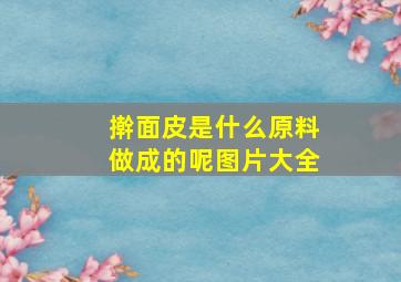 擀面皮是什么原料做成的呢图片大全