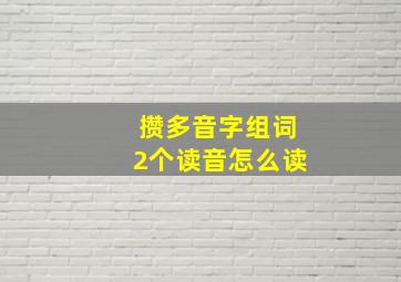 攒多音字组词2个读音怎么读