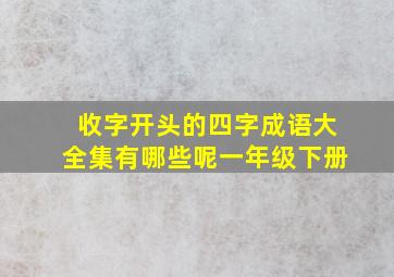 收字开头的四字成语大全集有哪些呢一年级下册