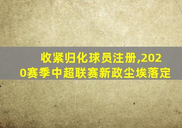 收紧归化球员注册,2020赛季中超联赛新政尘埃落定