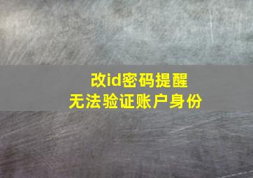 改id密码提醒无法验证账户身份