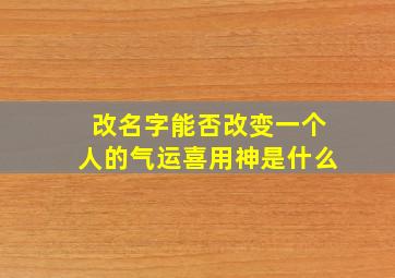 改名字能否改变一个人的气运喜用神是什么