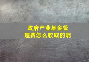 政府产业基金管理费怎么收取的呢