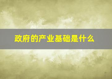 政府的产业基础是什么