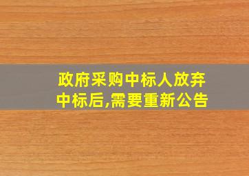 政府采购中标人放弃中标后,需要重新公告