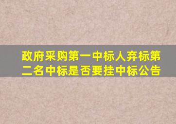 政府采购第一中标人弃标第二名中标是否要挂中标公告