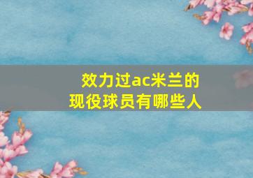 效力过ac米兰的现役球员有哪些人