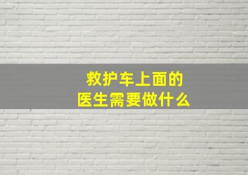 救护车上面的医生需要做什么