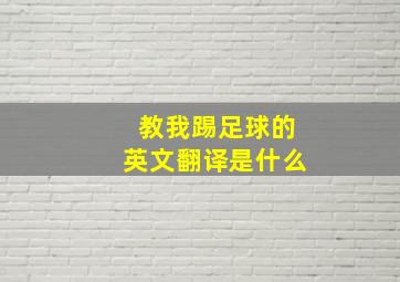 教我踢足球的英文翻译是什么