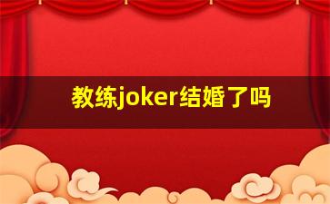 教练joker结婚了吗