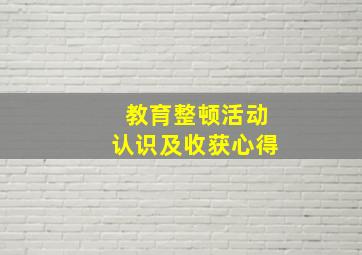 教育整顿活动认识及收获心得