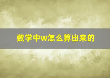 数学中w怎么算出来的