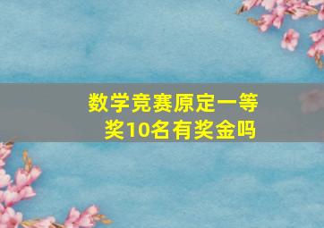 数学竞赛原定一等奖10名有奖金吗