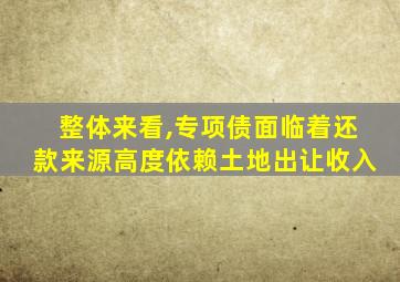 整体来看,专项债面临着还款来源高度依赖土地出让收入