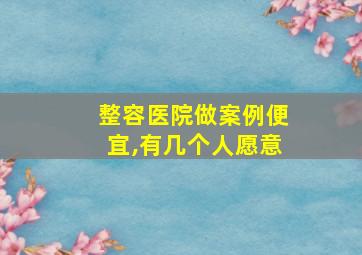 整容医院做案例便宜,有几个人愿意