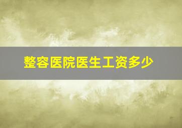 整容医院医生工资多少