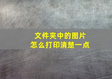 文件夹中的图片怎么打印清楚一点