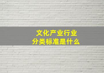 文化产业行业分类标准是什么