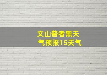 文山普者黑天气预报15天气