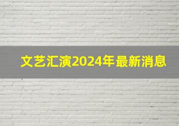 文艺汇演2024年最新消息