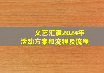 文艺汇演2024年活动方案和流程及流程