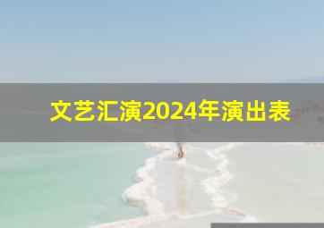 文艺汇演2024年演出表