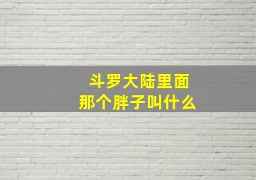 斗罗大陆里面那个胖子叫什么