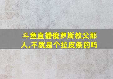 斗鱼直播俄罗斯教父那人,不就是个拉皮条的吗