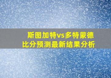 斯图加特vs多特蒙德比分预测最新结果分析