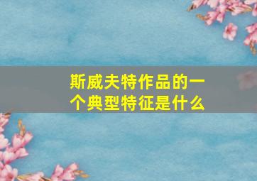 斯威夫特作品的一个典型特征是什么