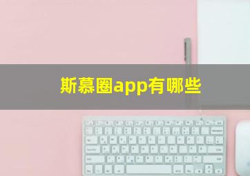 斯慕圈app有哪些