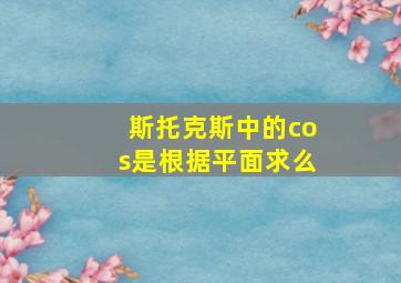 斯托克斯中的cos是根据平面求么