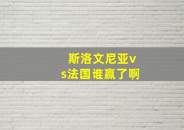 斯洛文尼亚vs法国谁赢了啊