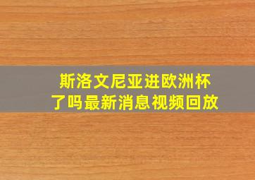 斯洛文尼亚进欧洲杯了吗最新消息视频回放