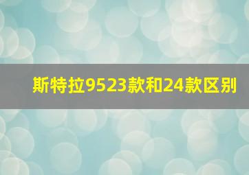 斯特拉9523款和24款区别