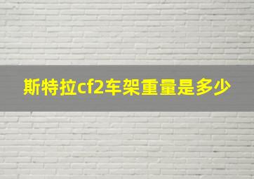 斯特拉cf2车架重量是多少