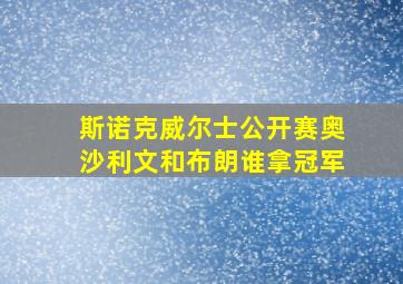 斯诺克威尔士公开赛奥沙利文和布朗谁拿冠军