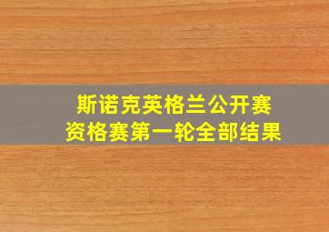 斯诺克英格兰公开赛资格赛第一轮全部结果