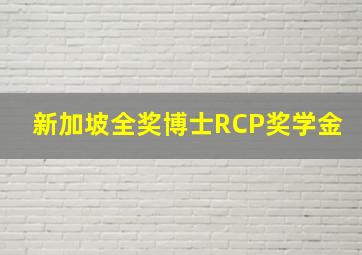 新加坡全奖博士RCP奖学金