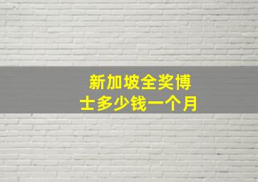 新加坡全奖博士多少钱一个月