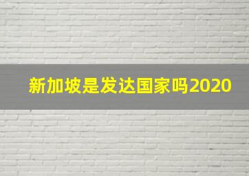 新加坡是发达国家吗2020