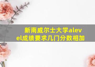 新南威尔士大学alevel成绩要求几门分数相加