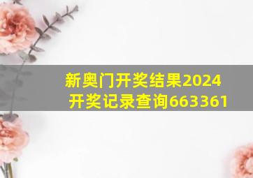 新奥门开奖结果2024开奖记录查询663361