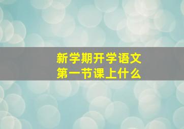 新学期开学语文第一节课上什么